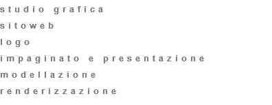 studio grafica
sitoweb
logo
impaginato e presentazione
modellazione
renderizzazione